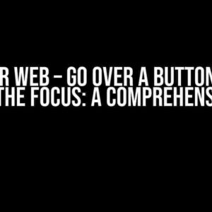Flutter Web – Go over a button which has not the focus: A Comprehensive Guide