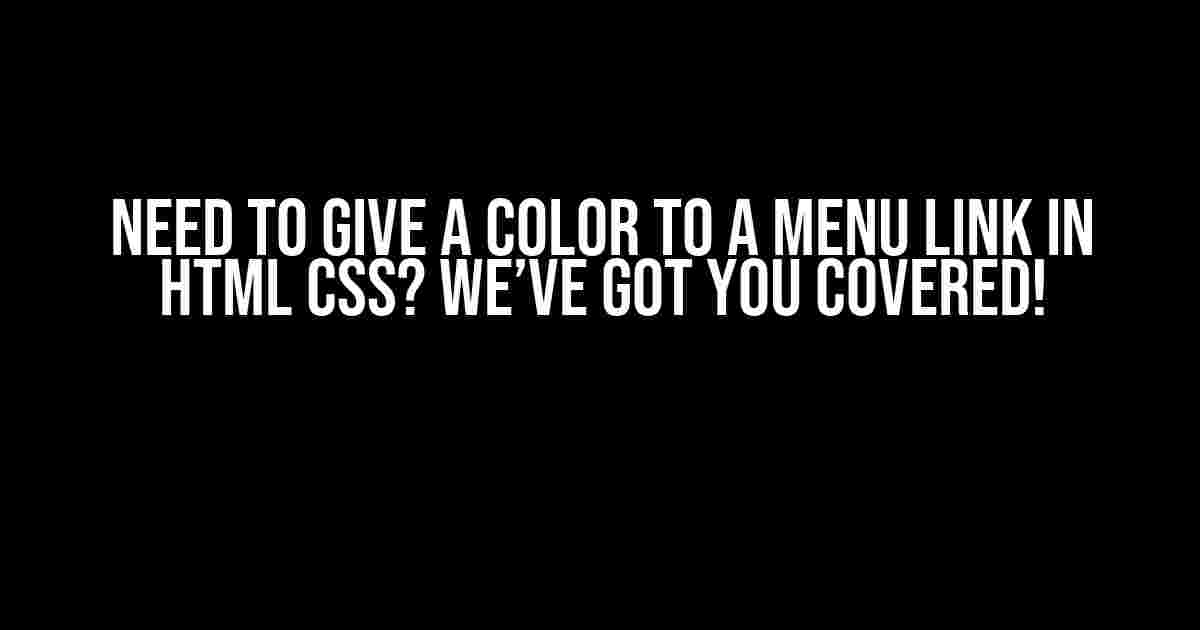 Need to Give a Color to a Menu Link in HTML CSS? We’ve Got You Covered!