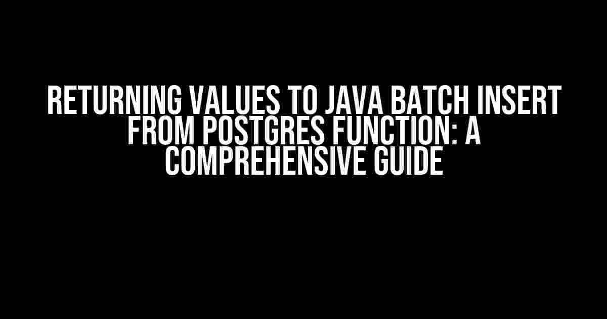 Returning values to Java Batch Insert from PostGres Function: A Comprehensive Guide