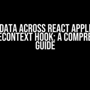 Share Data Across React Application with useContext Hook: A Comprehensive Guide