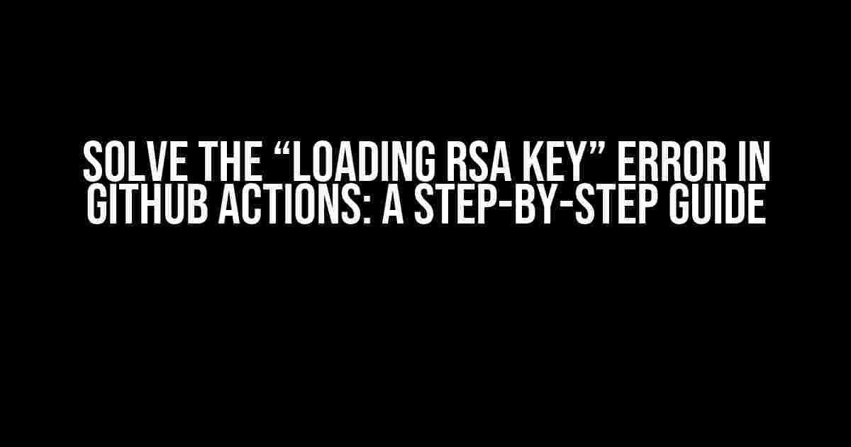 Solve the “Loading RSA Key” Error in GitHub Actions: A Step-by-Step Guide