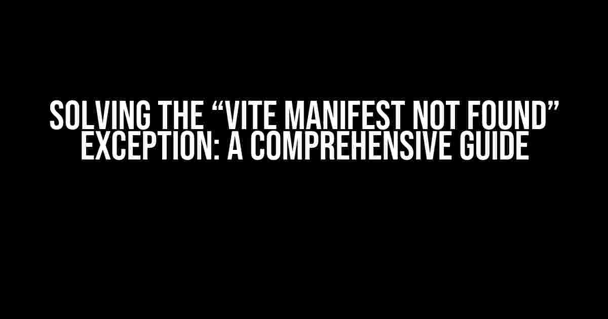 Solving the “Vite Manifest Not Found” Exception: A Comprehensive Guide