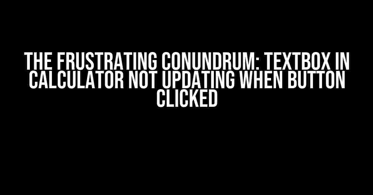 The Frustrating Conundrum: Textbox in Calculator Not Updating When Button Clicked