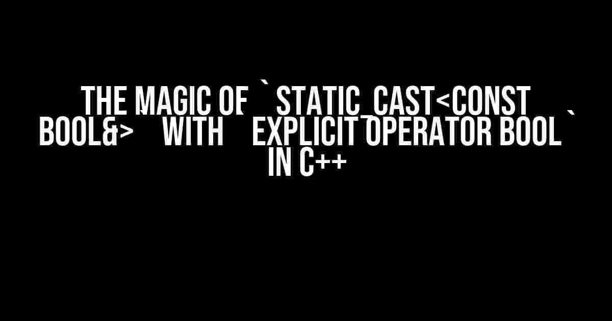 The Magic of `static_cast` with `explicit operator bool` in C++